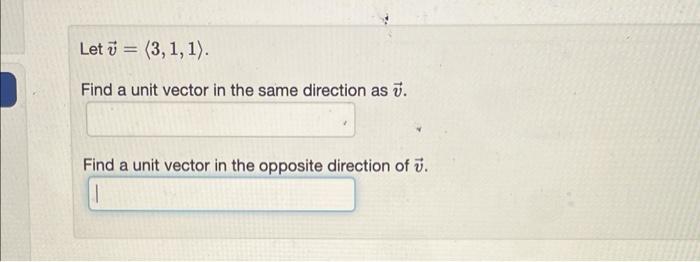 Let 3 1 1 Find A Unit Vector In The Same Direction As V Find A Unit Vector In The Opposite Direction Of 1