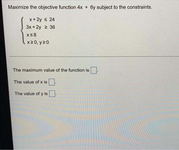 Maximize The Objective Function 4x 6y Subject To The Constraints X 2y 24 3x 2y 236 X 8 X20 Y 20 The Maximum Value 1