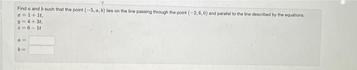 Find A And B Such That The Point 5 A B Lies On The Line Passing Through The Point 2 6 0 And Parallel To The Lin 1