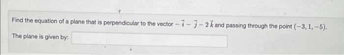 Find The Equation Of A Plane That Is Perpendicular To The Vector 1 3 2 And Passing Through The Point 3 1 5 The Pla 1