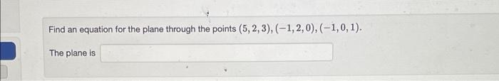 Find An Equation For The Plane Through The Points 5 2 3 1 2 0 1 0 1 The Plane Is 1