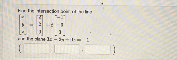 Find The Intersection Point Of The Line 2 Y 2 T 3 And The Plane 3x 2y 0z 1 1