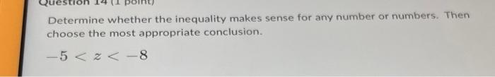 Determine Whether The Inequality Makes Sense For Any Number Or Numbers Then Choose The Most Appropriate Conclusion 5 1