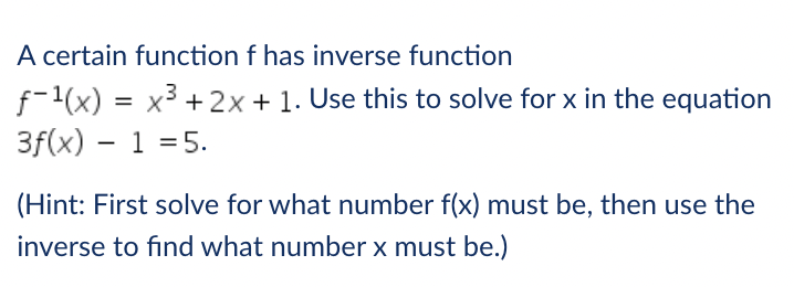 A Certain Function F Has Inverse Function 3 F X X 2x 1 Use This To Solve For X In The Equation X 3f X 1 1
