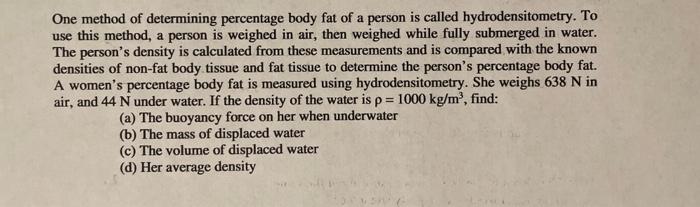 One Method Of Determining Percentage Body Fat Of A Person Is Called Hydrodensitometry To Use This Method A Person Is W 1