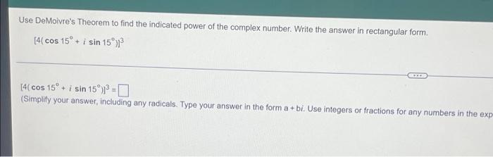 Use Demoivre S Theorem To Find The Indicated Power Of The Complex Number Write The Answer In Rectangular Form 4 Cos 1 1