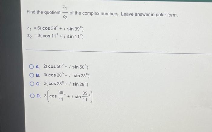 Find The Quotient Of The Complex Numbers Leave Answer In Polar Form 22 O C Z Z 6 Cos 39 I Sin 39 Z 3 Cos 1