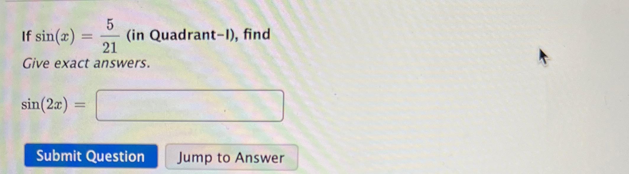 5 If Sin X In Quadrant 1 Find 21 Give Exact Answers Sin 2x Submit Question Jump To Answer 1