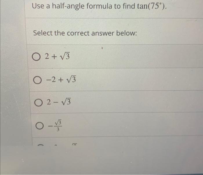 Use A Half Angle Formula To Find Tan 75 Select The Correct Answer Below O2 3 O 2 3 02 3 0 3 K 1