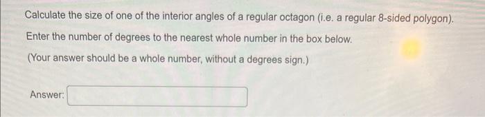 Calculate The Size Of One Of The Interior Angles Of A Regular Octagon I E A Regular 8 Sided Polygon Enter The Number 1