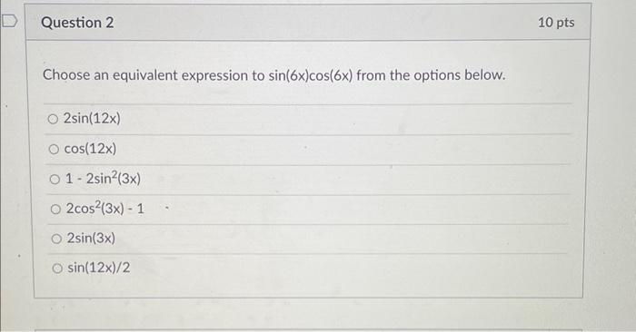Question 2 Choose An Equivalent Expression To Sin 6x Cos 6x From The Options Below O 2sin 12x O Cos 12x 01 2sin 3x 1
