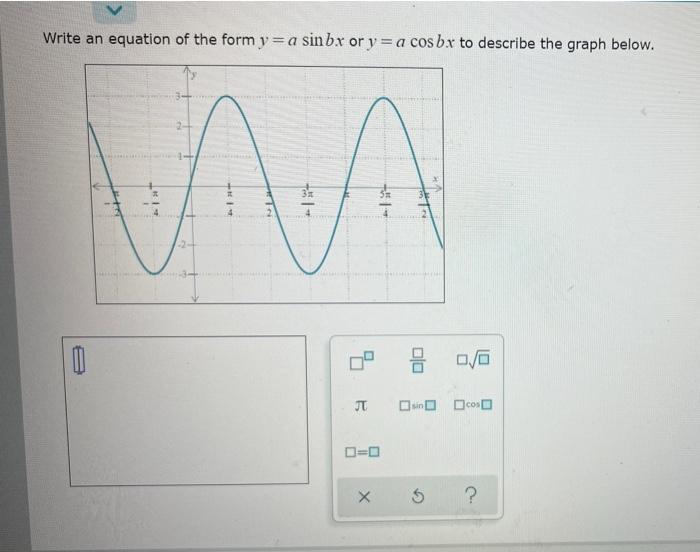 Write An Equation Of The Form Y A Sinbx Or Y A Cosbx To Describe The Graph Below 0 Vaa 3 3 J 3 2 0 0 Sino Coso X S 1