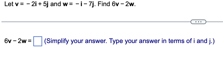 Let V 2i 5j And W I 7j Find 6v 2w 6v 2w Simplify Your Answer Type Your Answer In Terms Of I And J 1
