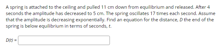 A Spring Is Attached To The Ceiling And Pulled 11 Cm Down From Equilibrium And Released After 4 Seconds The Amplitude H 1