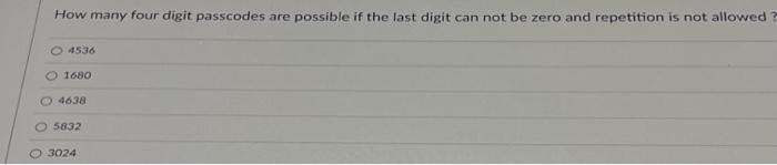 How Many Four Digit Passcodes Are Possible If The Last Digit Can Not Be Zero And Repetition Is Not Allowed O4536 1680 4 1