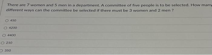 There Are 7 Women And 5 Men In A Department A Committee Of Five People Is To Be Selected How Many Different Ways Can T 1