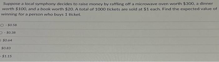 Suppose A Local Symphony Decides To Raise Money By Raffling Off A Microwave Oven Worth 300 A Dinner Worth 100 And A 1