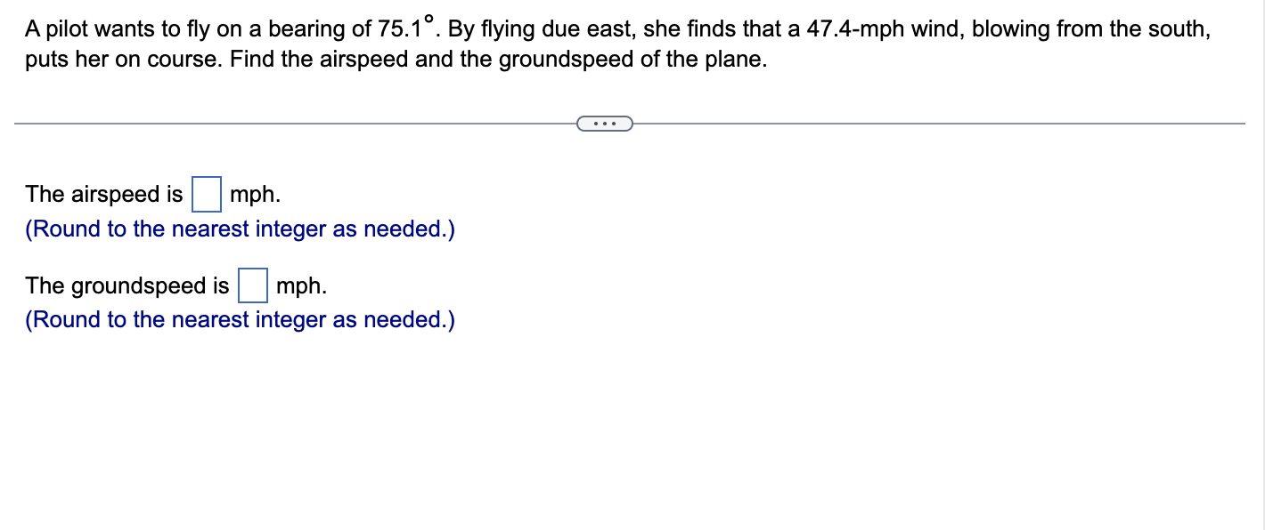 A Pilot Wants To Fly On A Bearing Of 75 1 By Flying Due East She Finds That A 47 4 Mph Wind Blowing From The South 1