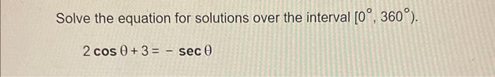 Solve The Equation For Solutions Over The Interval 0 360 2 Cos 0 3 Sec 0 1
