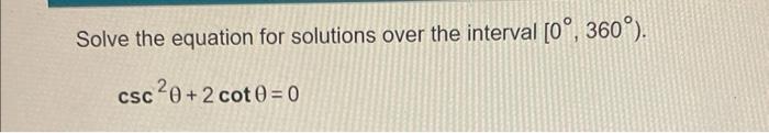 Solve The Equation For Solutions Over The Interval 0 360 Csc 0 2 Cot0 0 1