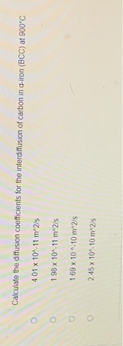 O O Calculate The Diffusion Coefficients For The Interdiffusion Of Carbon In A Iron Bcc At 900 C 4 01 X 10 11 M 2 S 1