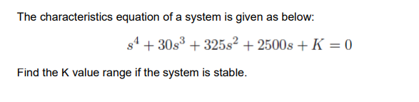 The Characteristics Equation Of A System Is Given As Below S 30s 325s 2500s K 0 Find The K Value Range If The 1