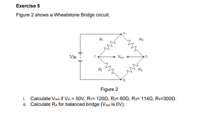 Exercise 5 Figure 2 Shows A Wheatstone Bridge Circuit Vin R A B R3 2 R D Figure 2 I Calculate Vout If Vin 50v R 1