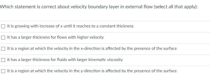 Which Statement Is Correct About Velocity Boundary Layer In External Flow Select All That Apply It Is Growing With In 1
