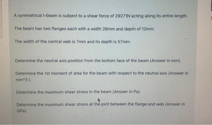 A Symmetrical I Beam Is Subject To A Shear Force Of 29271n Acting Along Its Entire Length The Beam Has Two Flanges Each 1