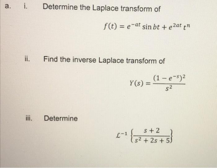 A I Determine The Laplace Transform Of Ii Find The Inverse Laplace Transform Of Iii F T E At Sin Bt E2at Tn Det 1