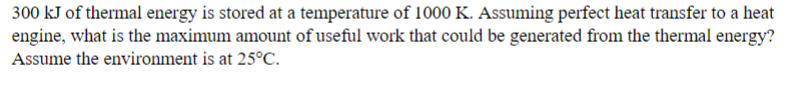 300 Kj Of Thermal Energy Is Stored At A Temperature Of 1000 K Assuming Perfect Heat Transfer To A Heat Engine What Is 1