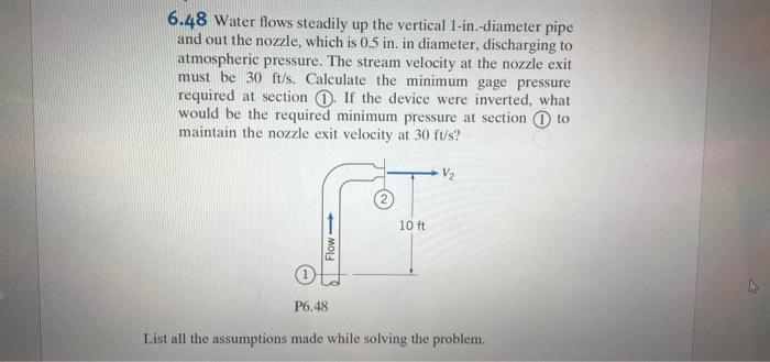 6 48 Water Flows Steadily Up The Vertical 1 In Diameter Pipe And Out The Nozzle Which Is 0 5 In In Diameter Discharg 1