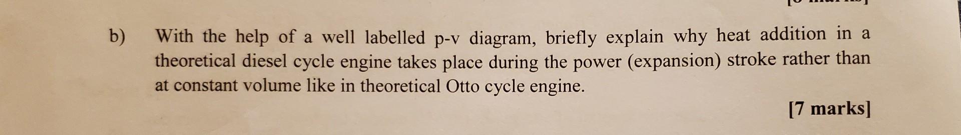 B With The Help Of A Well Labelled P V Diagram Briefly Explain Why Heat Addition In A Theoretical Diesel Cycle Engine 1