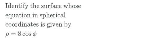 Identify The Surface Whose Equation In Spherical Coordinates Is Given By P 8 Cos O 1
