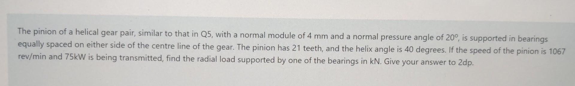 The Pinion Of A Helical Gear Pair Similar To That In Q5 With A Normal Module Of 4 Mm And A Normal Pressure Angle Of 20 1