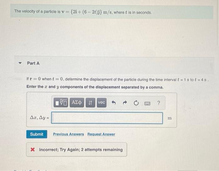 The Velocity Of A Particle Is V 2i 6 2t J M S Where T Is In Seconds Part A If R 0 When T 0 Determine The Dis 1