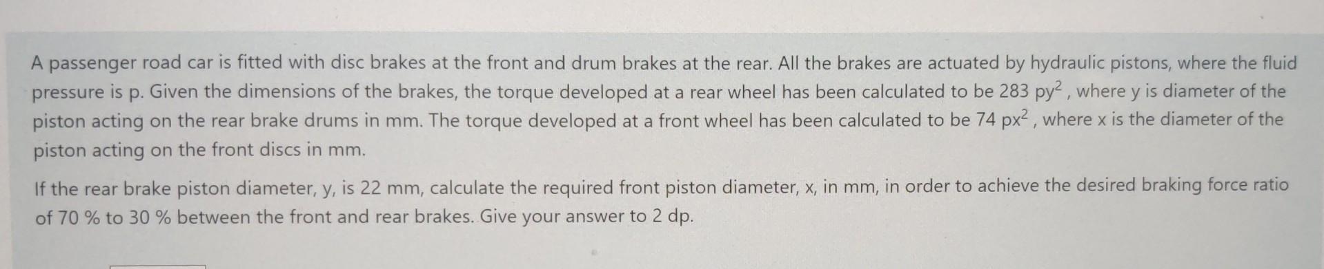 A Passenger Road Car Is Fitted With Disc Brakes At The Front And Drum Brakes At The Rear All The Brakes Are Actuated By 1