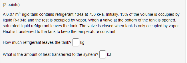 Points 2 A 0 07 M Rigid Tank Contains Refrigerant 134a At 750 Kpa Initially 13 Of The Volume Is Occupied By Liquid 1