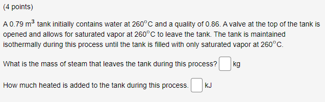 4 A 0 79 M Tank Initially Contains Water At 260 C And A Quality Of 0 86 A Valve At The Top Of The Tank Is Opened And 1