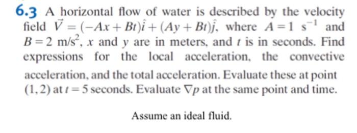 6 3 A Horizontal Flow Of Water Is Described By The Velocity Field V Ax Bt I Ay Bt J Where A 1 S And B 2 M S 1
