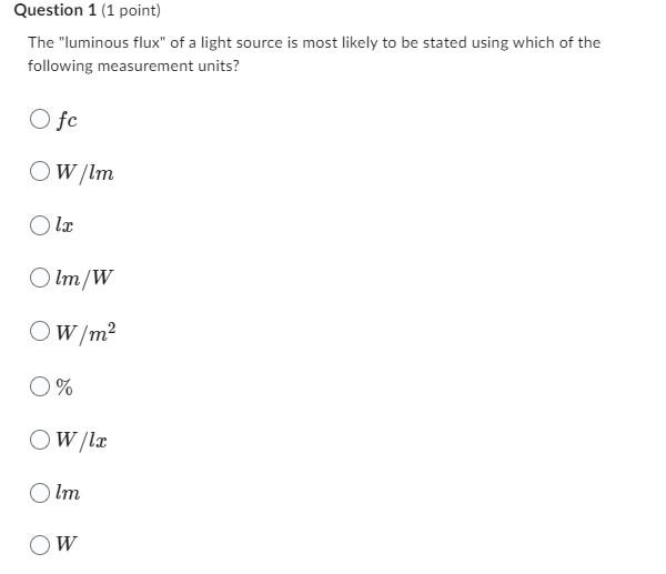 Question 1 1 Point The Luminous Flux Of A Light Source Is Most Likely To Be Stated Using Which Of The Following Meas 1