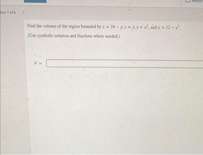 Tion 7 Of 8 Find The Volume Of The Region Bounded By Z 24 Y Z Y Y X And Y 12 X Use Symbolic Notation 1
