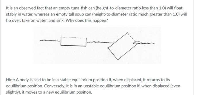 It Is An Observed Fact That An Empty Tuna Fish Can Height To Diameter Ratio Less Than 1 0 Will Float Stably In Water 1