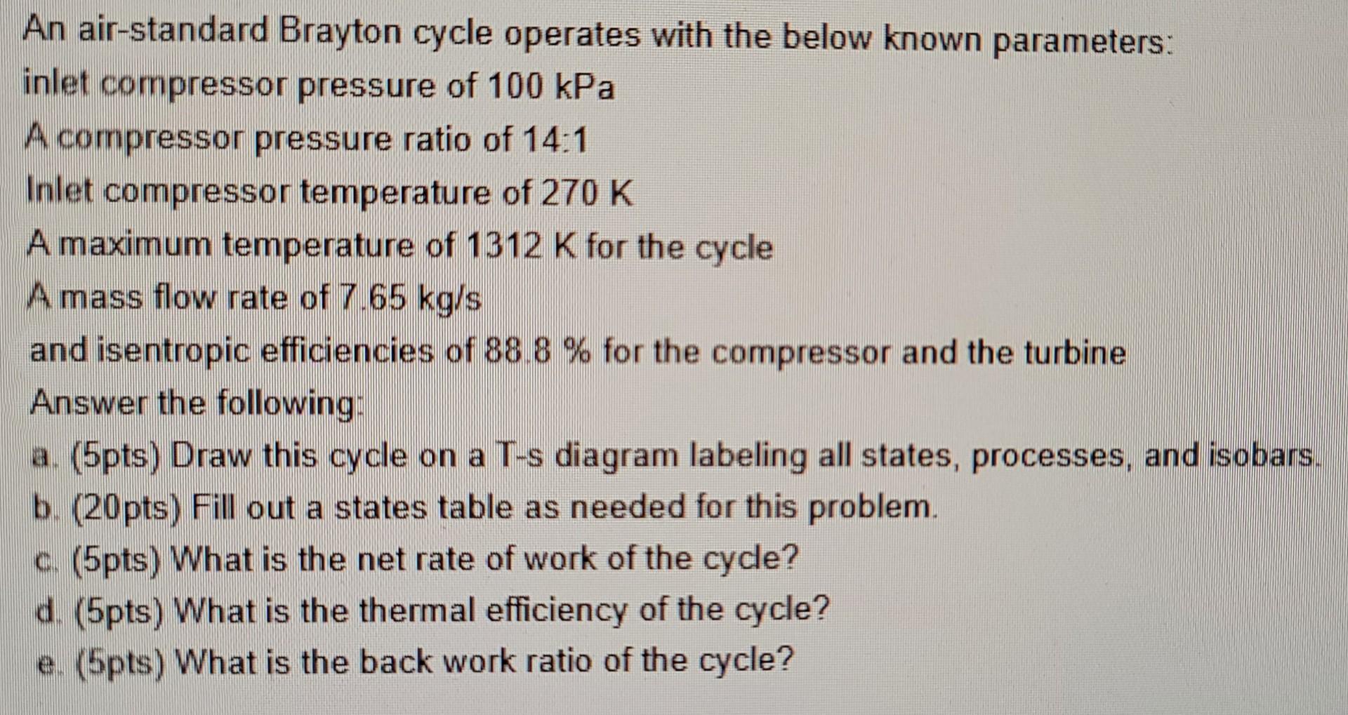 An Air Standard Brayton Cycle Operates With The Below Known Parameters Inlet Compressor Pressure Of 100 Kpa A Compresso 1