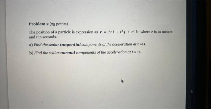 Problem 2 25 Points The Position Of A Particle Is Expression As R 2t I T J T K Where R Is In Meters And T In Sec 1