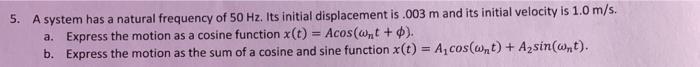 5 A System Has A Natural Frequency Of 50 Hz Its Initial Displacement Is 003 M And Its Initial Velocity Is 1 0 M S A 1