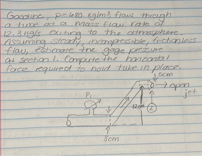 Gasoline P 680 Kg M Flows Through A Tube At A Mass Flow Rate Of 12 31g S Exiting To The Atmosphere Assuming Steady 1