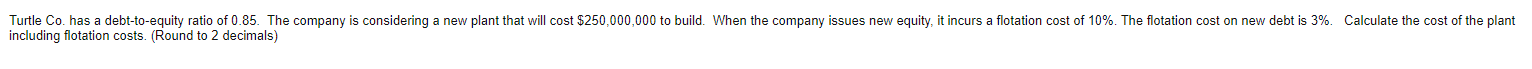 Turtle Co Has A Debt To Equity Ratio Of 0 85 The Company Is Considering A New Plant That Will Cost 250 000 000 To Bui 1