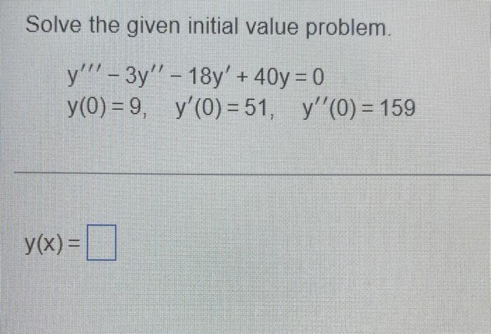 Solve The Given Initial Value Problem Y 3y 18y 40y 0 Y 0 9 Y 0 51 Y X Y 0 159 1