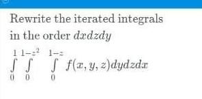 Rewrite The Iterated Integrals In The Order Dwdzdy 11 2 1 S F X Y Z Dydzd 0 D 0 1